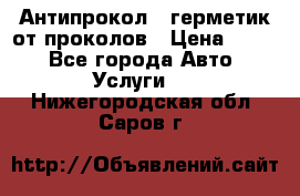 Антипрокол - герметик от проколов › Цена ­ 990 - Все города Авто » Услуги   . Нижегородская обл.,Саров г.